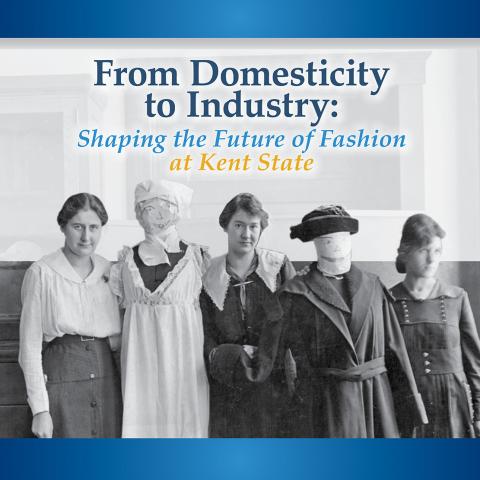 Image of women standing next to dressed mannequins. Above is the text, "From Domesticity to Industry: Shaping the Future of Fashion at Kent State"