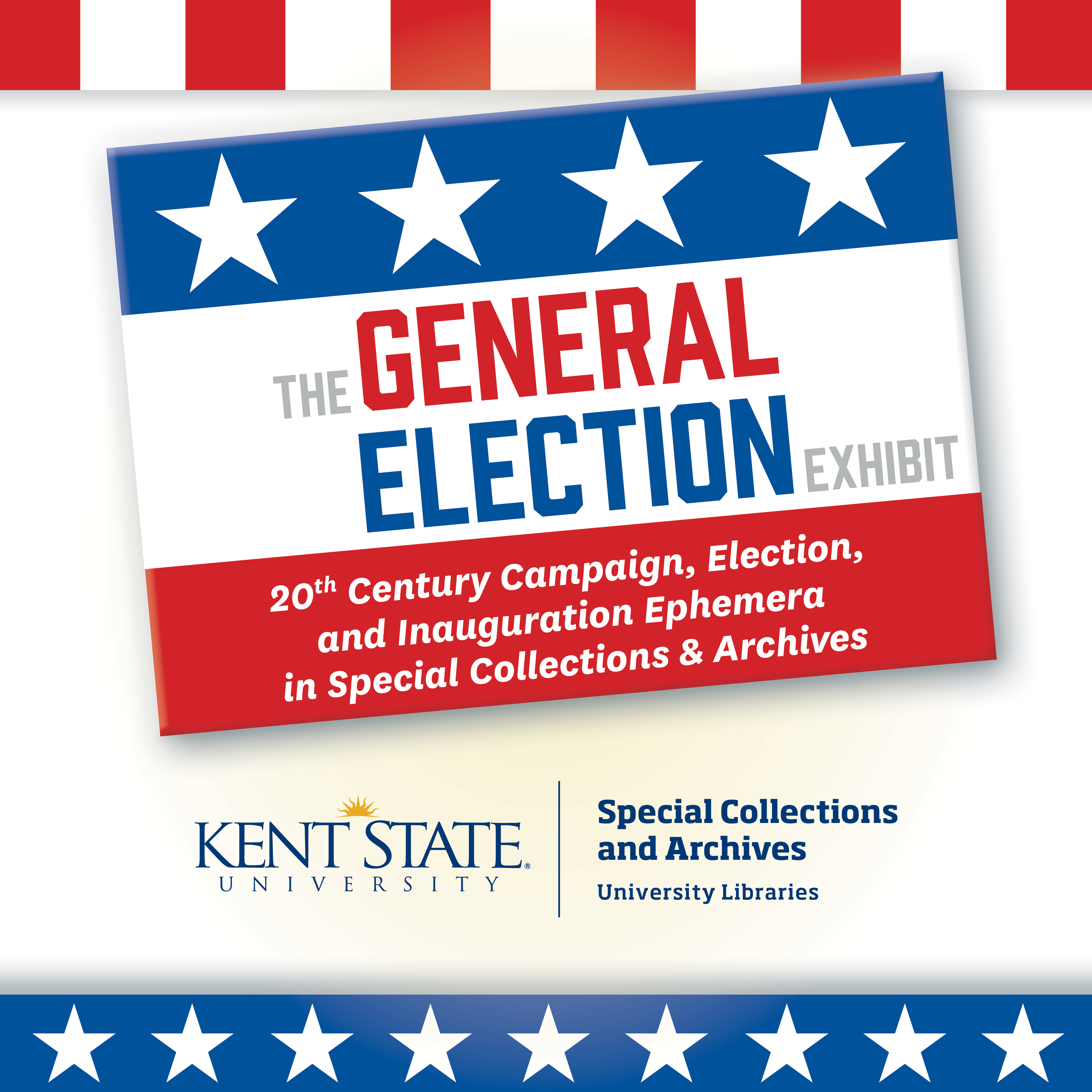 Title of Exhibit: The General Election Exhibit: 20th Century Campaign, Election, and Inauguration Ephemera in Special Colletions & Archives The title is written in red, white, and blue to resemble the American flag. 